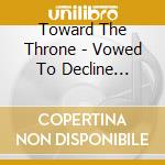 Toward The Throne - Vowed To Decline (Ltd.Digi) cd