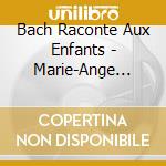 Bach Raconte Aux Enfants - Marie-Ange Leurent, ?Ric Lebrun cd