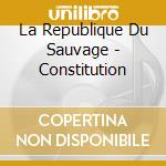 La Republique Du Sauvage - Constitution cd
