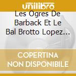 Les Ogres De Barback Et Le Bal Brotto Lopez - Quercy - Pontoise cd