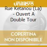 Rue Ketanou (La) - Ouvert A Double Tour cd
