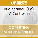 Rue Ketanou (La) - A Contresens cd