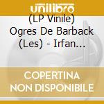 (LP Vinile) Ogres De Barback (Les) - Irfan (Le Heros) vinile