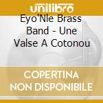 Eyo'Nle Brass Band - Une Valse A Cotonou cd musicale