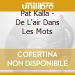 Pat Kalla - De L'air Dans Les Mots cd