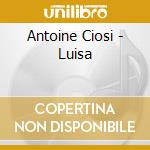 Antoine Ciosi - Luisa cd musicale di Antoine Ciosi