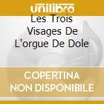 Les Trois Visages De L'orgue De Dole cd
