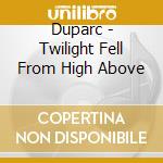 Duparc - Twilight Fell From High Above cd musicale