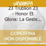 23 Trublion 23 - Honor Et Gloria: La Geste De... cd