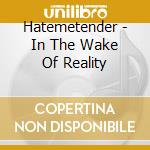 Hatemetender - In The Wake Of Reality cd