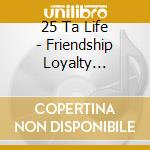 25 Ta Life - Friendship Loyalty Commitment cd