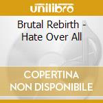 Brutal Rebirth - Hate Over All cd