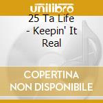 25 Ta Life - Keepin' It Real cd musicale