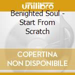 Benighted Soul - Start From Scratch cd