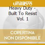 Heavy Duty - Built To Resist Vol. 1 cd