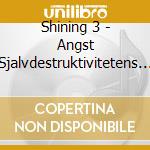 Shining 3 - Angst Sjalvdestruktivitetens Emissarie cd