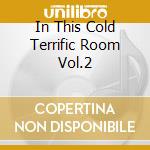 In This Cold Terrific Room Vol.2 cd
