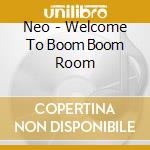 Neo - Welcome To Boom Boom Room cd musicale di NEO