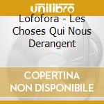 Lofofora - Les Choses Qui Nous Derangent cd musicale di Lofofora
