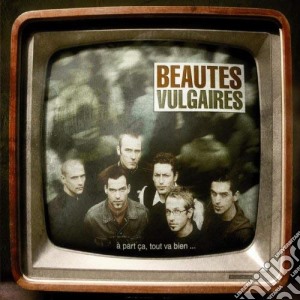 Beautes Vulgaires - A Part Ca Tout Va Bien cd musicale di Beautes Vulgaires