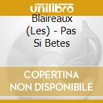 Blaireaux (Les) - Pas Si Betes cd