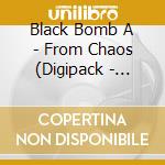 Black Bomb A - From Chaos (Digipack - Edition Limi cd