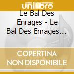 Le Bal Des Enrages - Le Bal Des Enrages (Cd + Dvd) (2 Cd) cd
