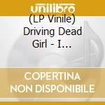 (LP Vinile) Driving Dead Girl - I Think The Drums Are Good