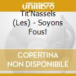 Tit'Nassels (Les) - Soyons Fous!