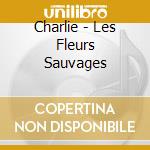 Charlie - Les Fleurs Sauvages cd