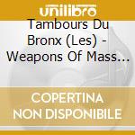 Tambours Du Bronx (Les) - Weapons Of Mass Percussion cd musicale di Tambours Du Bronx (Les)