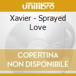 Xavier - Sprayed Love cd musicale