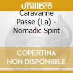Caravanne Passe (La) - Nomadic Spirit cd