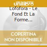 Lofofora - Le Fond Et La Forme (Remastered 2022) cd musicale