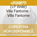 (LP Vinile) Villa Fantome - Villa Fantome vinile