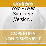 Volo - Avec Son Frere (Version Collector) cd musicale