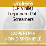 (LP Vinile) Treponem Pal - Screamers lp vinile