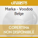 Marka - Voodoo Belge cd musicale