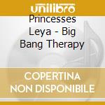 Princesses Leya - Big Bang Therapy cd