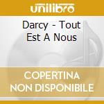 Darcy - Tout Est A Nous cd