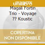 Magali Fortin Trio - Voyage ?? Koustic cd