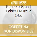 Boutsko Grand Cahier D?Orgue 1-Cd cd