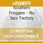 Southern Froggies - Nu Jazz Factory cd musicale di Southern Froggies