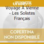 Voyage À Vienne - Les Solistes Français cd musicale di Voyage À Vienne