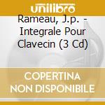 Rameau, J.p. - Integrale Pour Clavecin (3 Cd) cd musicale di Rameau, J.p.