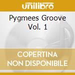 Pygmees Groove Vol. 1 cd