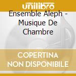 Ensemble Aleph - Musique De Chambre cd musicale di Ensemble Aleph