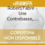 Robert/Fabre - Une Contrebasse, Un Humain cd musicale di Robert/Fabre