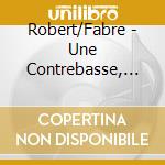 Robert/Fabre - Une Contrebasse, Un Humain cd