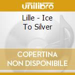 Lille - Ice To Silver